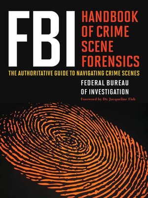 cover image of FBI Handbook of Crime Scene Forensics: the Authoritative Guide to Navigating Crime Scenes